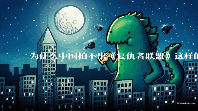 为什么中国拍不出《复仇者联盟》这样的电影？