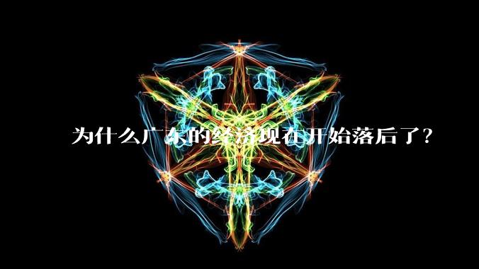 为什么广东的经济现在开始落后了？