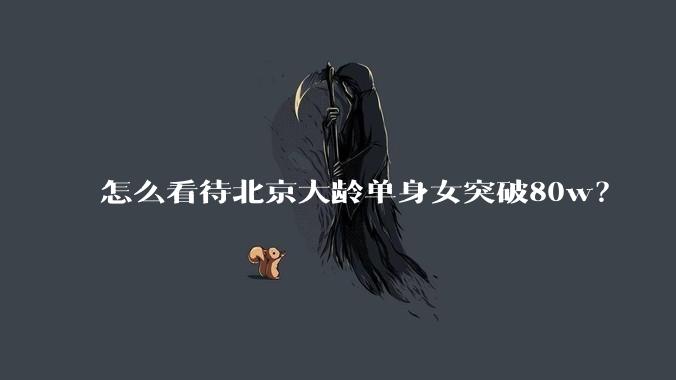 怎么看待北京大龄单身女突破80w？