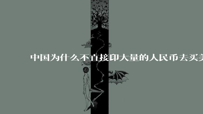 中国为什么不直接印大量的人民币去买美国的东西？
