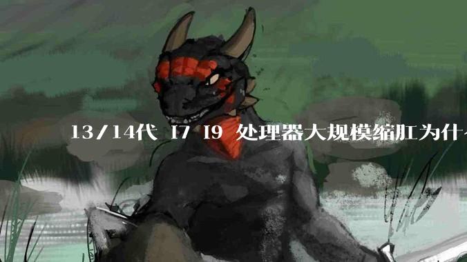 13/14代 i7 i9 处理器大规模缩肛为什么没有在老化测试时发现?