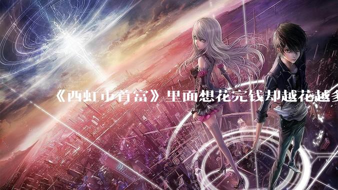 《西虹市首富》里面想花完钱却越花越多的情况，现实里面会发生吗？