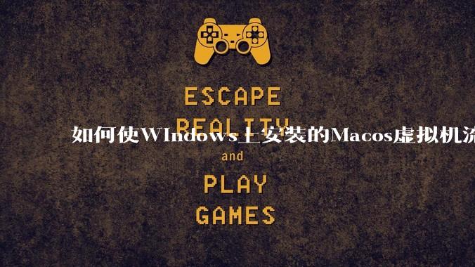 如何使Windows上安装的Macos虚拟机流畅运行?