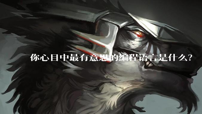 你心目中最有意思的编程语言是什么？
