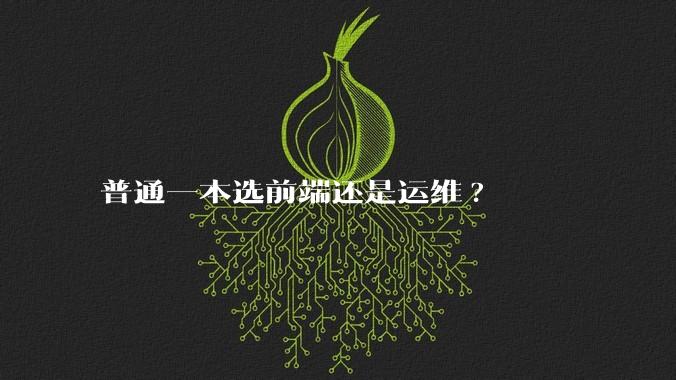 普通一本选前端还是运维?