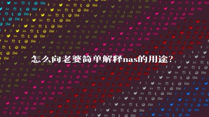 怎么向老婆简单解释nas的用途？