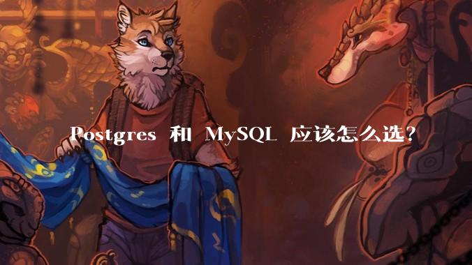 Postgres 和 MySQL 应该怎么选？