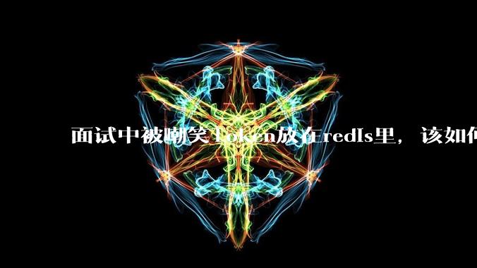 面试中被嘲笑Token放在redis里，该如何应对这种情况呢？