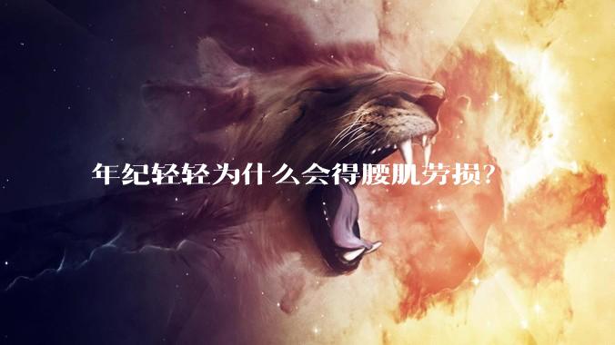 年纪轻轻为什么会得腰肌劳损？