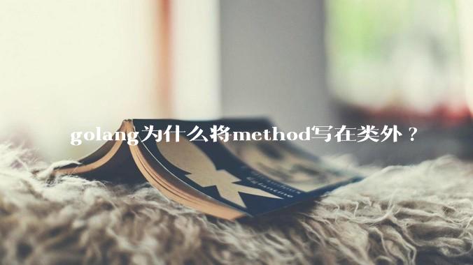 golang为什么将method写在类外?