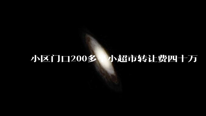 小区门口200多平小超市转让费四十万    月利润一万五左右    可以接手吗？