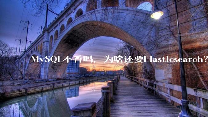 MySQL不香吗，为啥还要Elasticsearch？