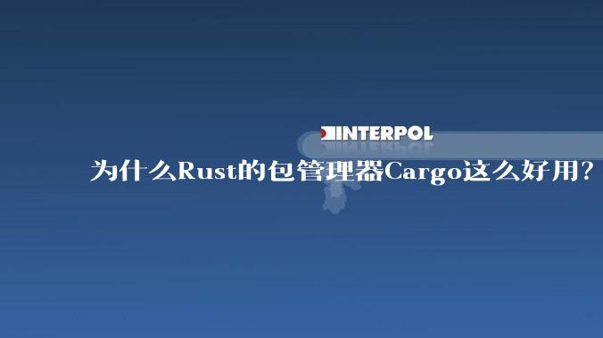 为什么Rust的包管理器Cargo这么好用？