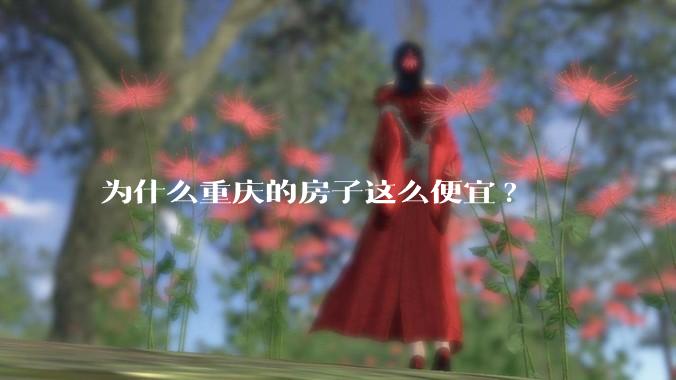为什么重庆的房子这么便宜?
