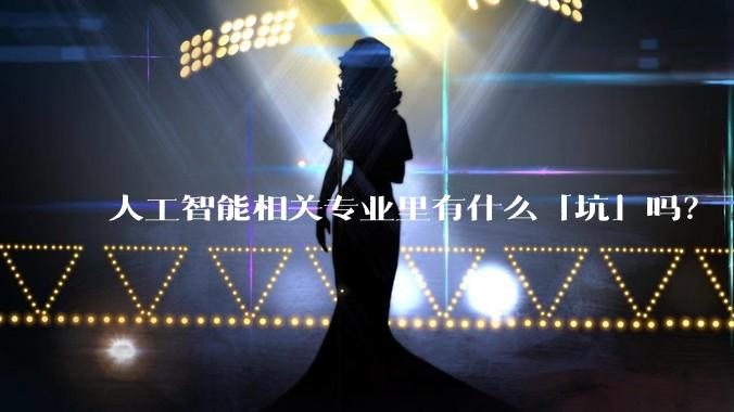 人工智能相关专业里有什么「坑」吗？