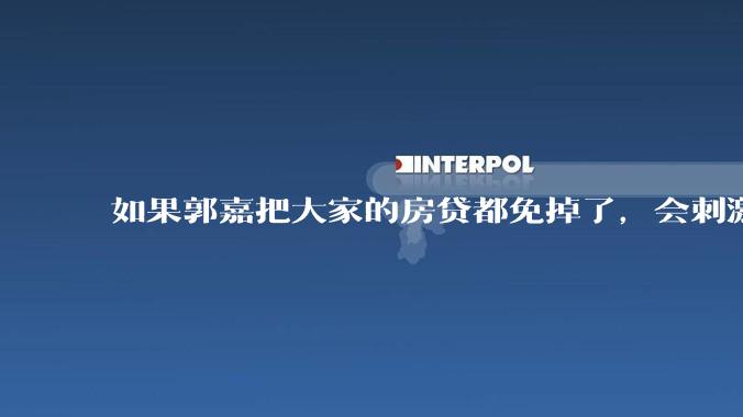 如果郭嘉把大家的房贷都免掉了，会刺激消费吗？