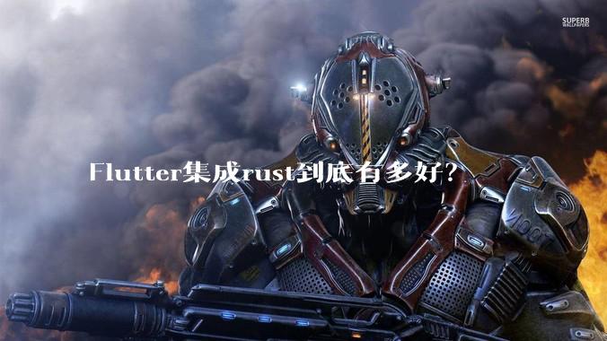 Flutter集成rust到底有多好？