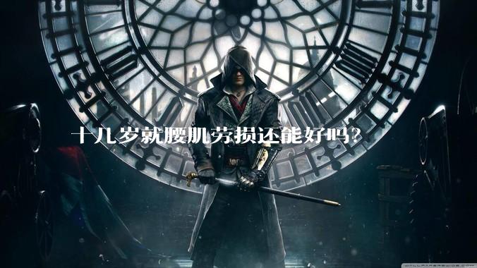 十几岁就腰肌劳损还能好吗？