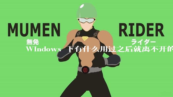 Windows 下有什么用过之后就离不开的冷门软件？