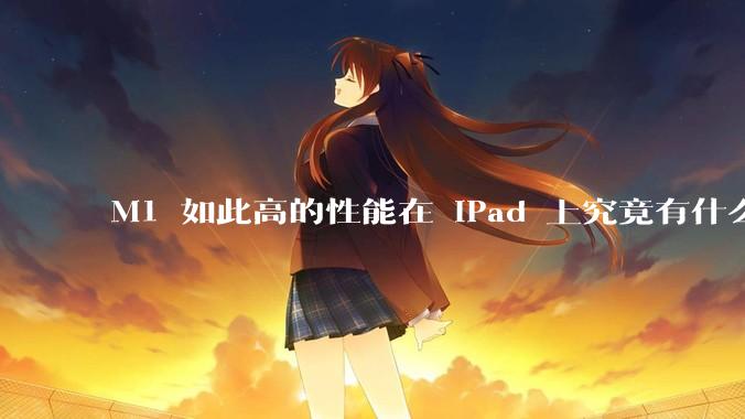 M1 如此高的性能在 iPad 上究竟有什么用？