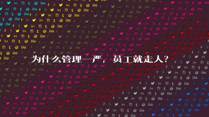 为什么管理一严，员工就走人？