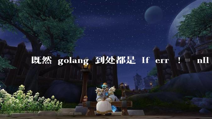 既然 golang 到处都是 if err != nil ，为啥不能从语法层面把这句话当做默认值？