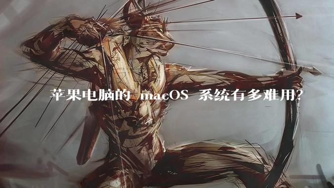 苹果电脑的 macOS 系统有多难用？