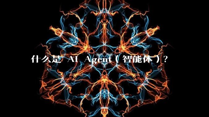 什么是 AI Agent（智能体）？