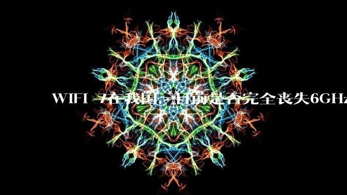 WiFi 7在我国，目前是否完全丧失6GHz下320MHz频宽的可能？