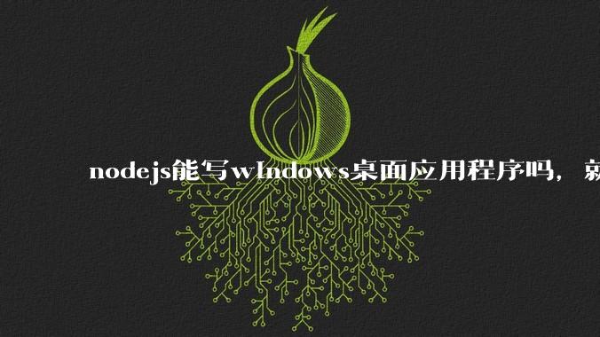 nodejs能写windows桌面应用程序吗，就是打包成exe这种的？