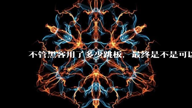 不管黑客用了多少跳板，最终是不是可以通过网络运营商找出真实 IP？