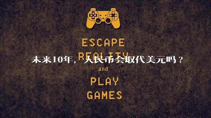 未来10年，人民币会取代美元吗?