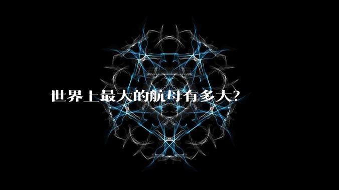 世界上最大的航母有多大？