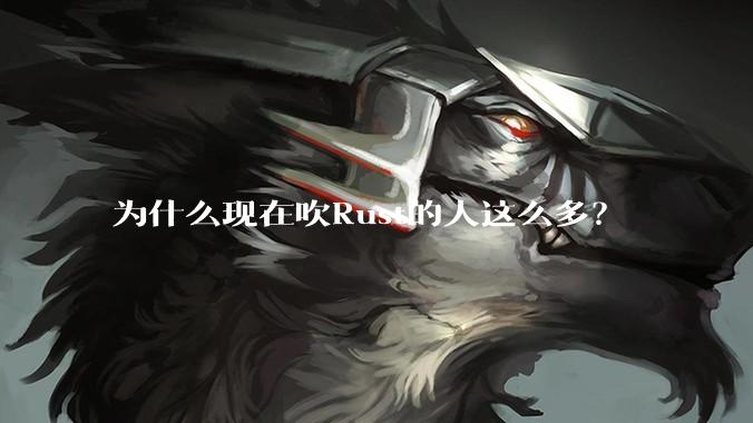 为什么现在吹Rust的人这么多？