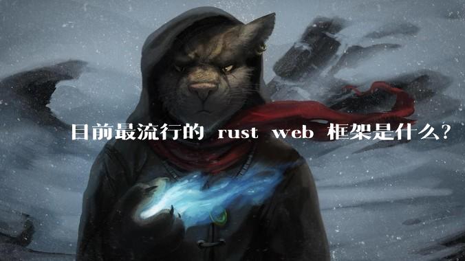 目前最流行的 rust web 框架是什么？