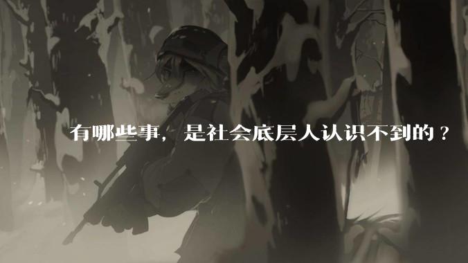 有哪些事，是社会底层人认识不到的?