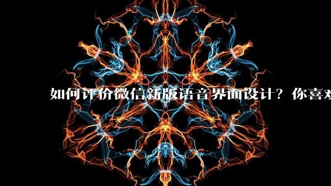 如何评价微信新版语音界面设计？你喜欢吗？