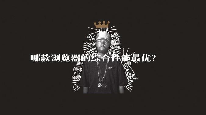 哪款浏览器的综合性能最优？