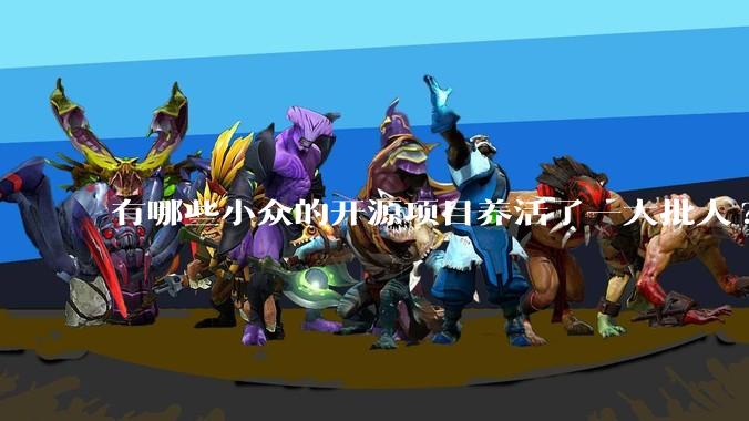 有哪些小众的开源项目养活了一大批人?