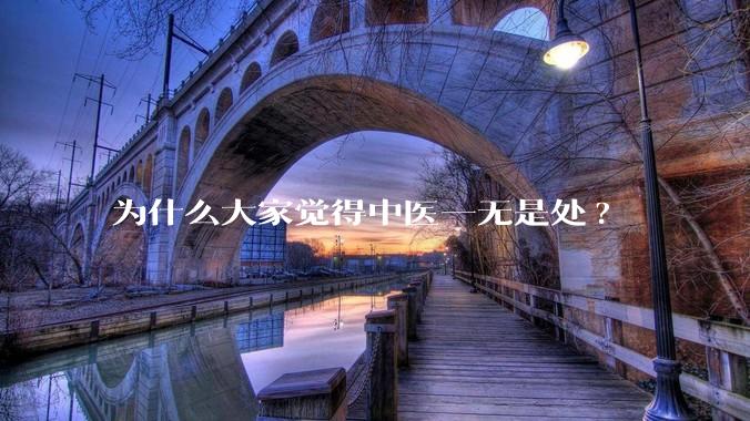 为什么大家觉得中医一无是处?