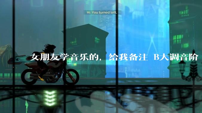 女朋友学音乐的，给我备注 B大调音阶 是什么含义呢？