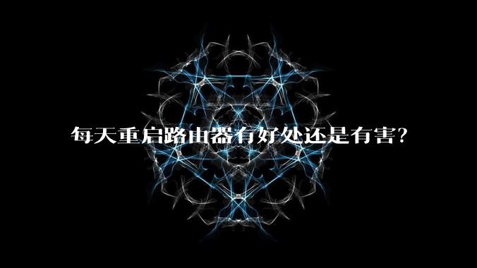 每天重启路由器有好处还是有害？