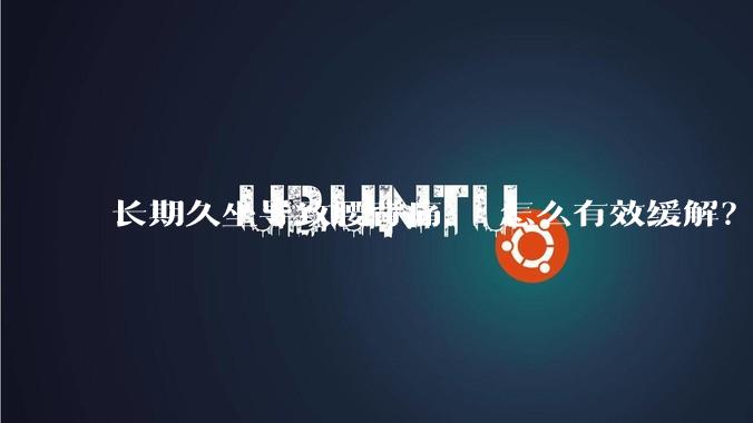 长期久坐导致腰背痛， 怎么有效缓解？