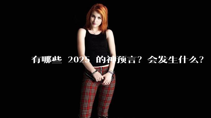 有哪些 2025 的神预言？会发生什么？