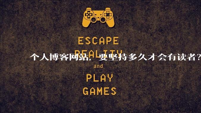 个人博客网站，要坚持多久才会有读者？