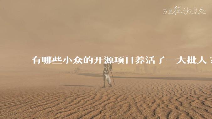 有哪些小众的开源项目养活了一大批人?