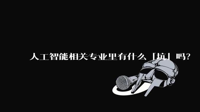 人工智能相关专业里有什么「坑」吗？