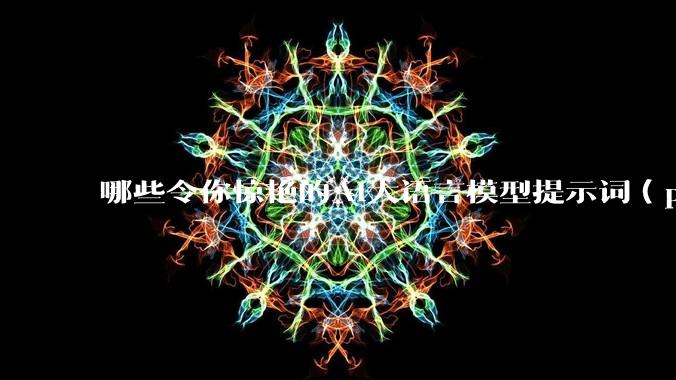 哪些令你惊艳的AI大语言模型提示词（prompt）？