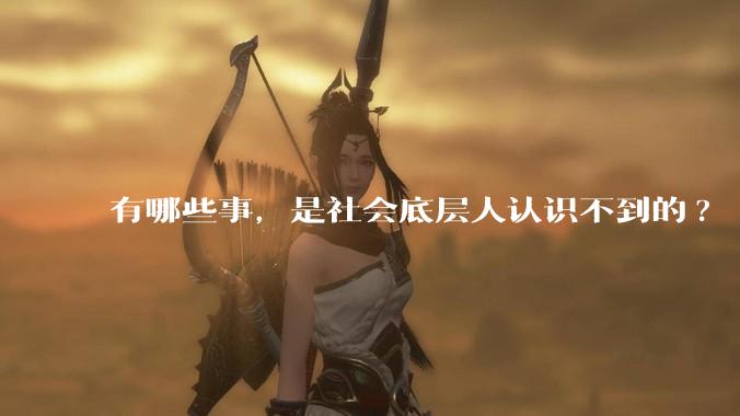 有哪些事，是社会底层人认识不到的?
