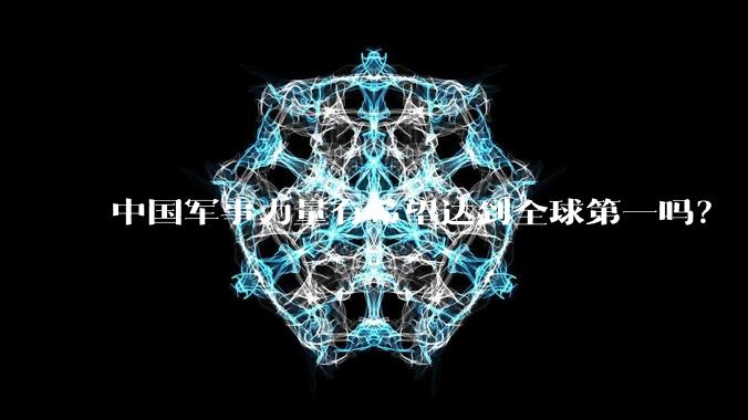 中国军事力量有希望达到全球第一吗？